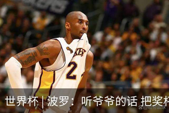 世界杯 | 波罗：听爷爷的话 把奖杯带回家